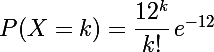 \Large P(X=k)=\dfrac{12^k}{k!} \,e^{-12}